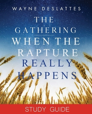 The Gathering Study Guide: When the Rapture Really Happens by Deslattes, Wayne