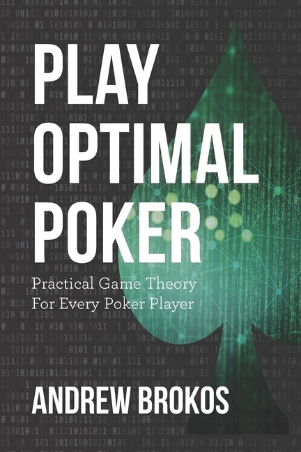 Play Optimal Poker: Practical Game Theory for Every Poker Player by Brokos, Andrew