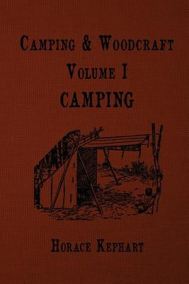Camping and Woodcraft: For vacation campers and for travelers in the Wilderness by Kephart, Horace
