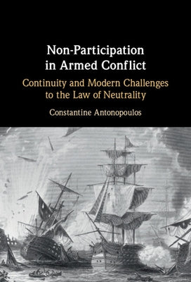Non-Participation in Armed Conflict: Continuity and Modern Challenges to the Law of Neutrality by Antonopoulos, Constantine