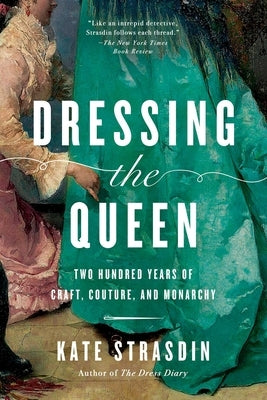 Dressing the Queen: Two Hundred Years of Craft, Couture, and Monarchy by Strasdin, Kate
