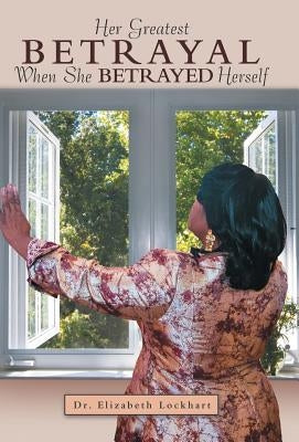 Her Greatest Betrayal: When She Betrayed Herself by Lockhart, Elizabeth