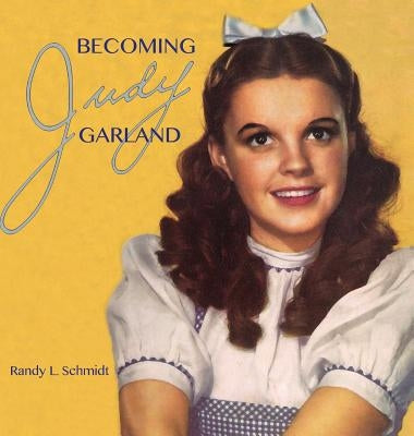 Becoming Judy Garland by Schmidt, Randy L.