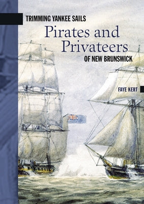Trimming Yankee Sails: Pirates and Privateers of New Brunswick by Kert, Faye