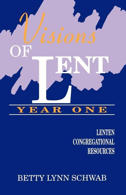 Visions of Lent Year One: Lenten Congregational Resources by Schwab, Betty Lynn