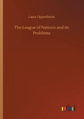 The League of Nations and its Problems by Oppenheim, Lassa