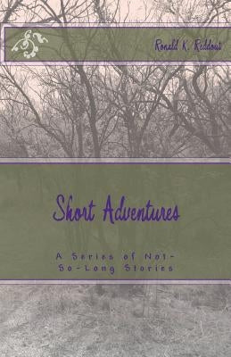Short Adventures: A Series of Not-So-Long Stories by Reddout, Ronald K.