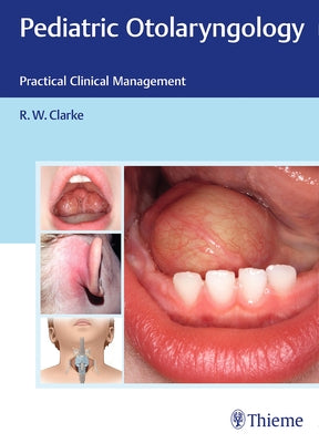 Pediatric Otolaryngology: Practical Clinical Management by Clarke, Raymond