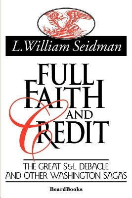 Full Faith and Credit: The Great S & L Debacle and Other Washington Sagas by Seidman, L. William