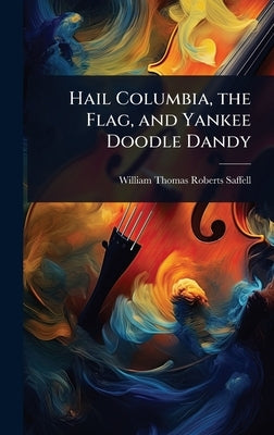 Hail Columbia, the Flag, and Yankee Doodle Dandy by Saffell, William Thomas Roberts