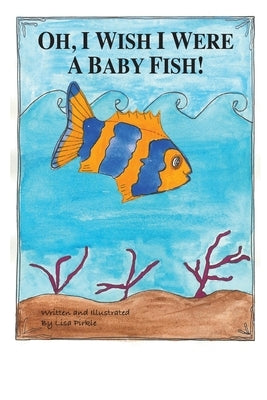 Oh, I Wish I Were A Baby Fish! by Pirkle, Lisa