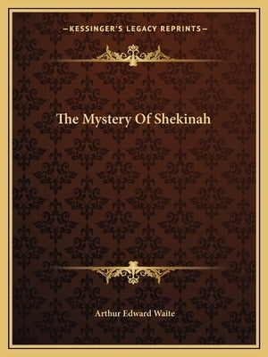 The Mystery Of Shekinah by Waite, Arthur Edward