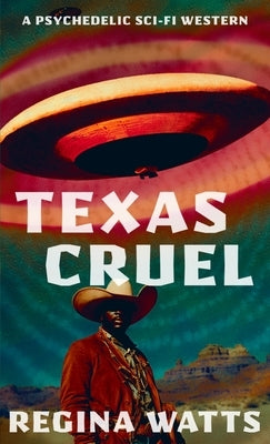 Texas Cruel: A Psychedelic Sci-Fi Western by Watts, Regina