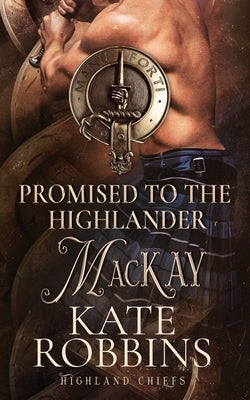 Promised to the Highlander: The Highland Chiefs: #2 by Robbins, Kate