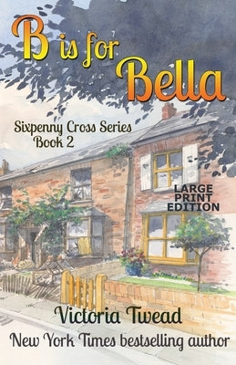 B is for Bella - LARGE PRINT: A Sixpenny Cross Story by Twead, Victoria
