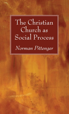 The Christian Church as Social Process by Pittenger, Norman