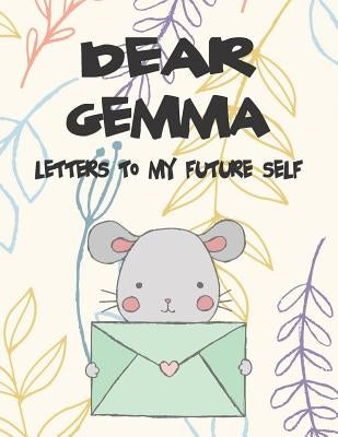 Dear Gemma, Letters to My Future Self: A Girl's Thoughts by Faith, Hope