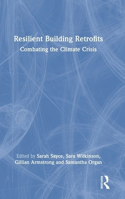 Resilient Building Retrofits: Combating the Climate Crisis by Sayce, Sarah