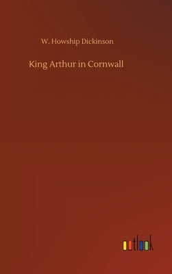 King Arthur in Cornwall by Dickinson, W. Howship