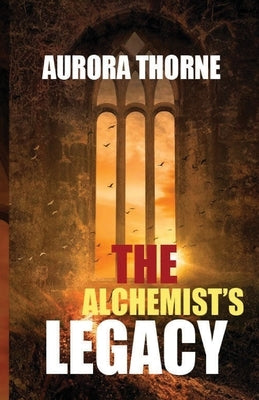 The Alchemist's Legacy by Thorne, Aurora