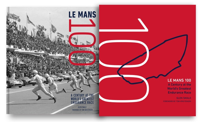 Le Mans 100: A Century at the World's Greatest Endurance Race by Smale, Glen