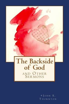 The Backside of God: and Other Sermons by Thornton, +John S.