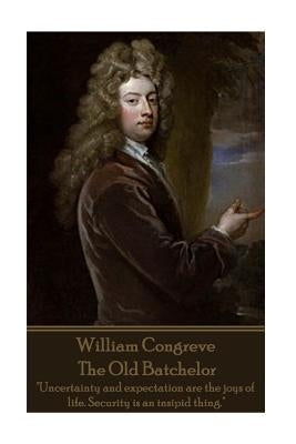 William Congreve - The Old Batchelor: "Uncertainty and expectation are the joys of life. Security is an insipid thing." by Congreve, William
