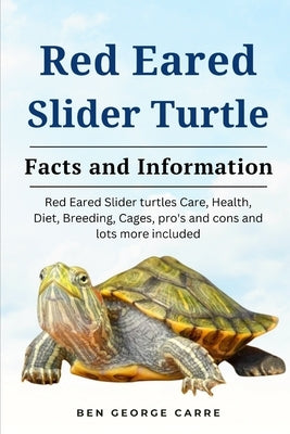 Red-Eared Slider Turtle: The complete owners guide on red eared slider turtles care, breeding, feeding, management and why they make a good pet by Carre, Ben George
