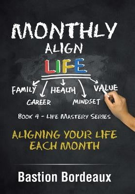 Monthly Align Life: Aligning Your Life Each Month by Bordeaux, Bastion