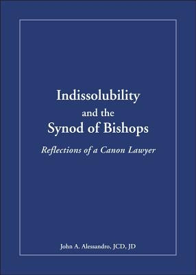 Indissolubility and the Synod of Bishops: Reflections of a Canon Lawyer by Alesandro, John A.