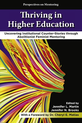 Thriving in Higher Education: Uncovering Institutional Counter-Stories Through Abolitionist Feminist Mentoring by Martin, Jennifer L.
