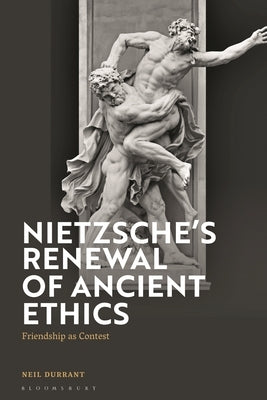 Nietzsche's Renewal of Ancient Ethics: Friendship as Contest by Durrant, Neil