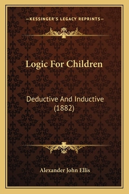Logic For Children: Deductive And Inductive (1882) by Ellis, Alexander John