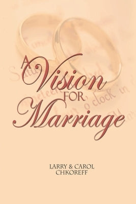 A Vision For Marriage by Chkoreff, Larry