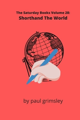 Shorthand The World: The Saturday Books Volume 28 by Grimsley, Paul