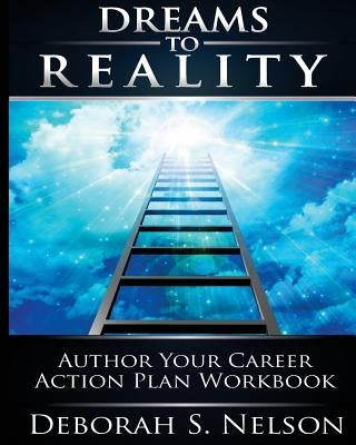 Dreams to Reality: Author Your Career Action Plan: Part 2-Your Dream Planning Workbook by Nelson, Deborah S.