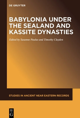 Babylonia Under the Sealand and Kassite Dynasties by Paulus, Susanne
