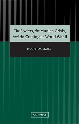 The Soviets, the Munich Crisis, and the Coming of World War II by Ragsdale, Hugh