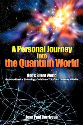 A Personal Journey into the Quantum World: God's Silent World by Corriveau, Jean Paul