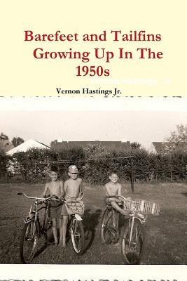 Barefeet and Tailfins Growing Up In The 1950s by Hastings, Vernon, Jr.