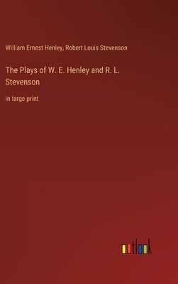 The Plays of W. E. Henley and R. L. Stevenson: in large print by Stevenson, Robert Louis
