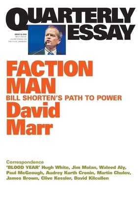 Faction Man: Bill Shorten's Path to Power; Quarterly Essay 59 by Marr, David