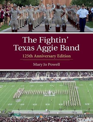 The Fightin' Texas Aggie Band, Volume 129: 125th Anniversary Edition by Powell, Mary Jo