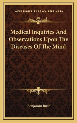 Medical Inquiries And Observations Upon The Diseases Of The Mind by Rush, Benjamin