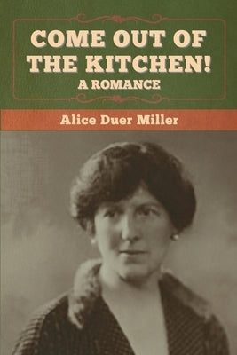 Come Out of the Kitchen! A Romance by Miller, Alice Duer