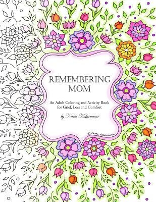 Remembering Mom: An Adult Coloring and Activity Book for Grief, Loss and Comfort by Nakamura, Nami