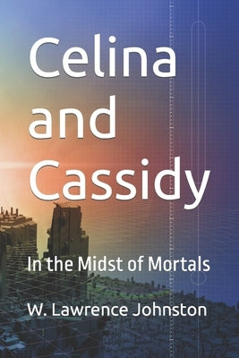 Celina and Cassidy: In the Midst of Mortals by Johnston, W. Lawrence