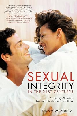 Sexual Integrity in the 21st Century?: Exploring Chastity. for Individuals and Guardians by Orapeleng, G. M.