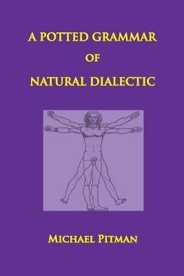 A Potted Grammar of Natural Dialectic by Pitman, Michael