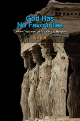 God Has No Favourites: The New Testament on First Century Religions by Scott, Basil